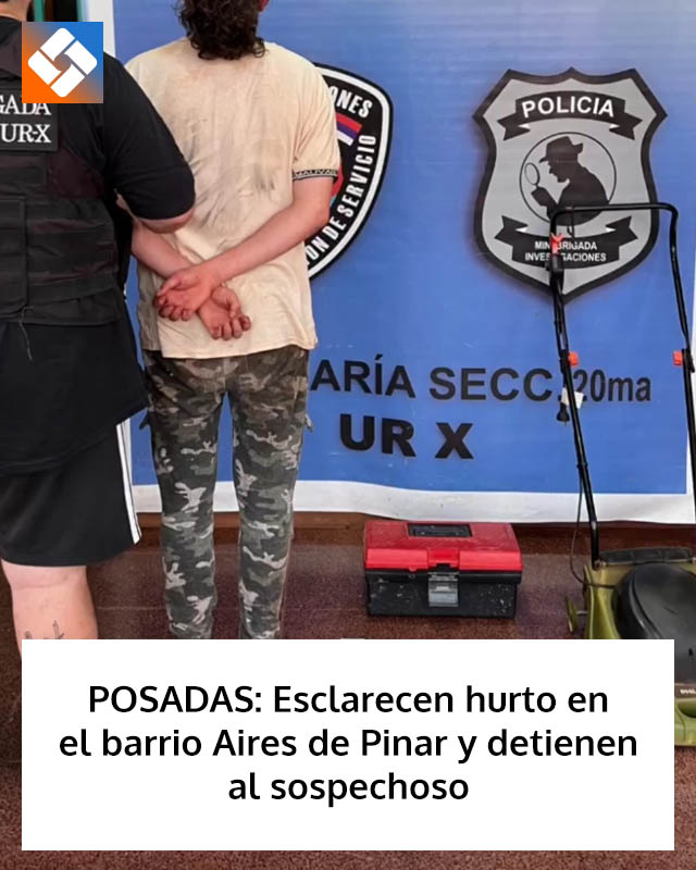 POSADAS: Esclarecen hurto en el barrio Aires de Pinar y detienen al sospechoso