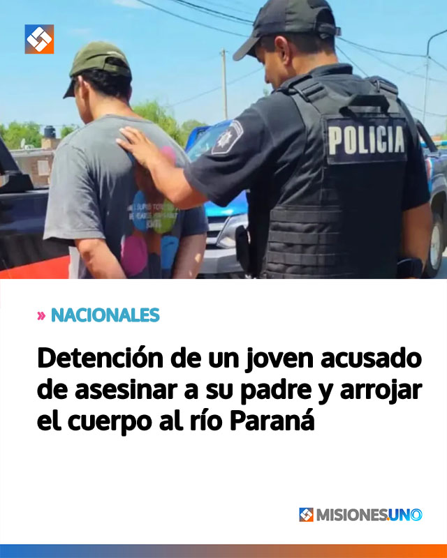 Detención de un joven acusado de asesinar a su padre y arrojar el cuerpo al río Paraná