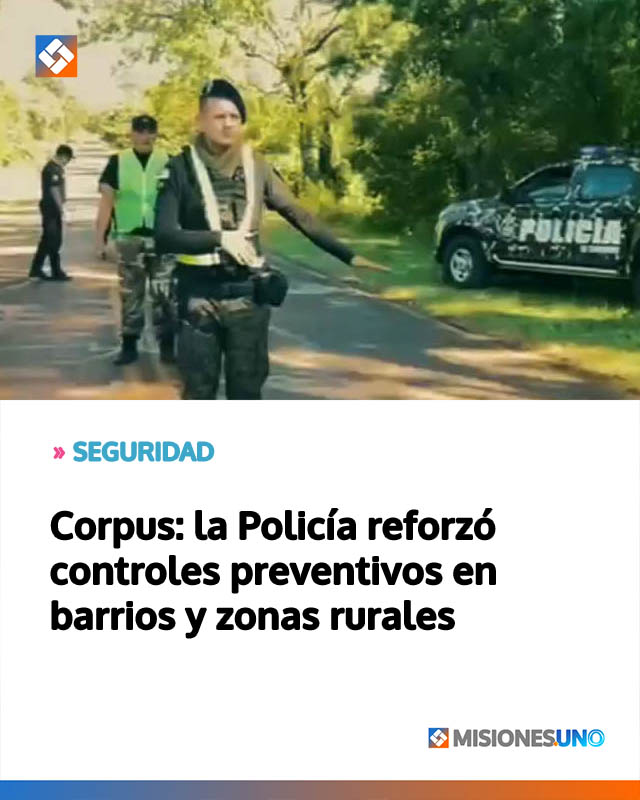 Corpus: la Policía reforzó controles preventivos en barrios y zonas rurales